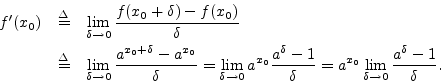 \begin{eqnarray*}
f^\prime(x_0) &\isdef & \lim_{\delta\to0} \frac{f(x_0+\delta)-...
...{\delta}
= a^{x_0}\lim_{\delta\to0} \frac{a^\delta-1}{\delta}.
\end{eqnarray*}