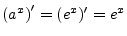 $ \left(a^x\right)^\prime =
(e^x)^\prime = e^x$