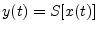 $ y(t)=S[x(t)]$