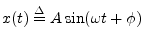 $\displaystyle x(t) \isdef A\sin(\omega t+\phi)
$