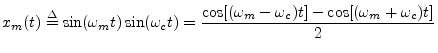 $\displaystyle x_m(t) \isdef \sin(\omega_m t)\sin(\omega_c t) = \frac{\cos[(\omega_m-\omega_c)t] - \cos[(\omega_m+\omega_c)t]}{2} \protect$