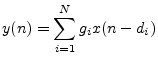 $\displaystyle y(n) = \sum_{i=1}^N g_i x(n-d_i)
$