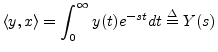 $\displaystyle \left<y,x\right> = \int_{0}^{\infty} y(t) e^{-s t} dt \isdef Y(s)
$