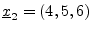 $ \underline{x}_2=(4,5,6)$