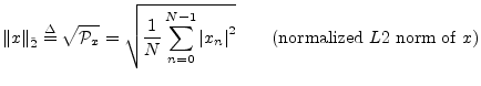 $\displaystyle \Vert x\Vert _{\tilde{2}} \isdef \sqrt{{\cal P}_x} = \sqrt{\frac{...
...N-1}
\left\vert x_n\right\vert^2} \qquad \mbox{(normalized $L2$\ norm of $x$)}
$