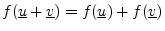 $ f(\underline{u}+\underline{v}) = f(\underline{u}) + f(\underline{v})$