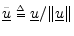 $ \underline{\tilde{u}}\isdeftext
\underline{u}/\Vert\underline{u}\Vert$
