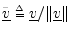 $ \underline{\tilde{v}}\isdeftext \underline{v}/\Vert\underline{v}\Vert$