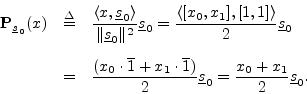 \begin{eqnarray*}
{\bf P}_{\sv_0}(x) &\isdef & \frac{\left<x,\sv_0\right>}{\Vert...
...+ x_1 \cdot \overline{1})}{2} \sv_0
= \frac{x_0 + x_1}{2}\sv_0.
\end{eqnarray*}