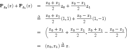 \begin{eqnarray*}
{\bf P}_{\sv_0}(x) + {\bf P}_{\sv_1}(x) &=&
\frac{x_0 + x_1}...
...} - \frac{x_0 - x_1}{2}\right) \\ [5pt]
&=& (x_0,x_1) \isdef x.
\end{eqnarray*}