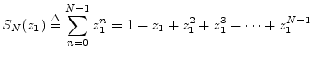 $\displaystyle S_N(z_1) \isdef \sum_{n=0}^{N-1}z_1^n = 1 + z_1 + z_1^2 + z_1^3 + \cdots + z_1^{N-1}
$